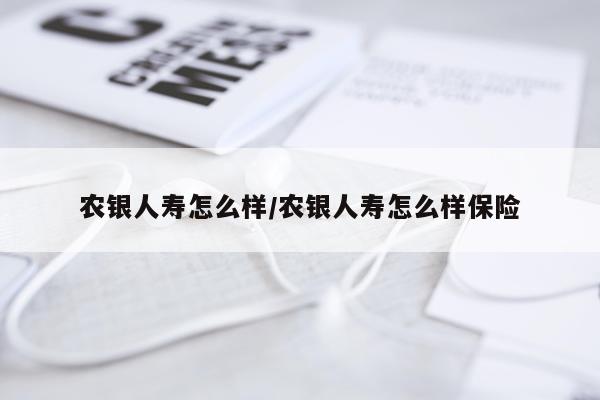 农银人寿怎么样/农银人寿怎么样保险