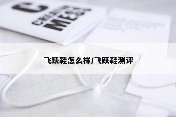 飞跃鞋怎么样/飞跃鞋测评