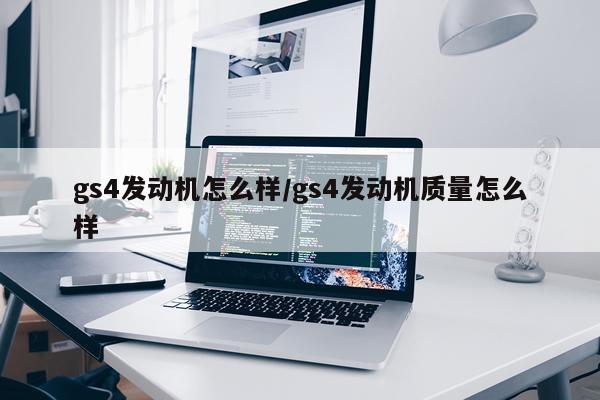 gs4发动机怎么样/gs4发动机质量怎么样