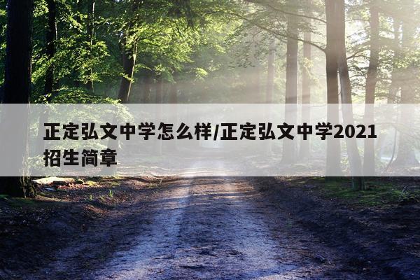 正定弘文中学怎么样/正定弘文中学2021招生简章