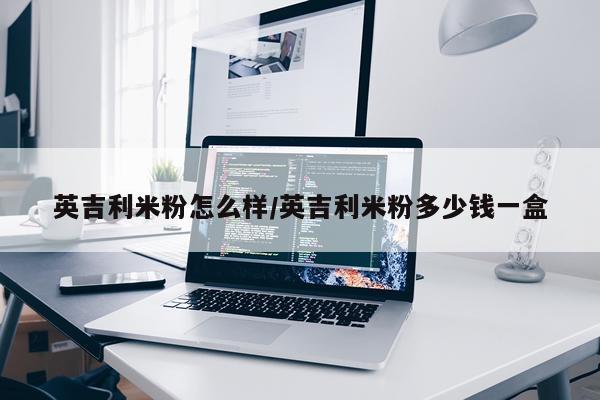 英吉利米粉怎么样/英吉利米粉多少钱一盒