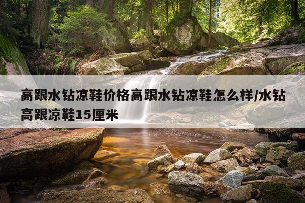 高跟水钻凉鞋价格高跟水钻凉鞋怎么样/水钻高跟凉鞋15厘米