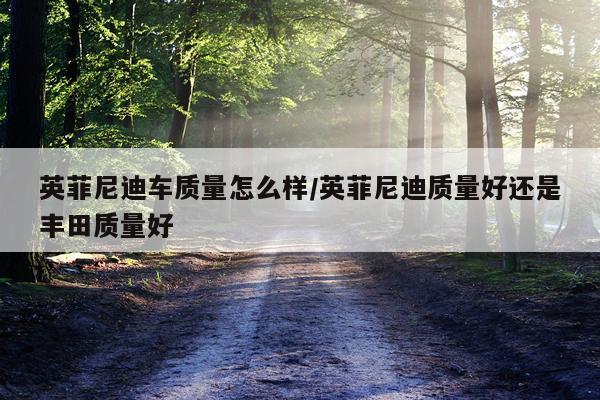 英菲尼迪车质量怎么样/英菲尼迪质量好还是丰田质量好