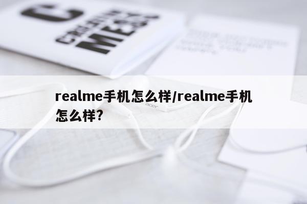 realme手机怎么样/realme手机怎么样?