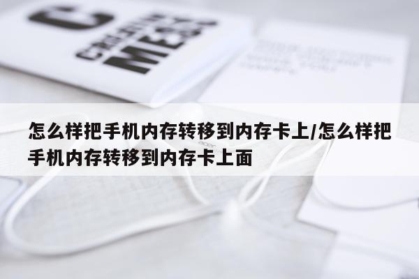怎么样把手机内存转移到内存卡上/怎么样把手机内存转移到内存卡上面
