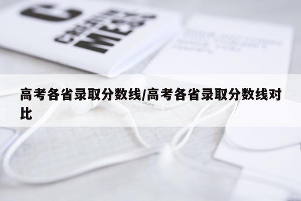 高考各省录取分数线/高考各省录取分数线对比