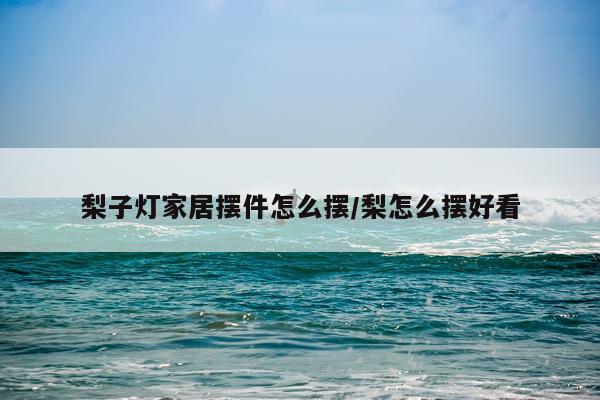 梨子灯家居摆件怎么摆/梨怎么摆好看