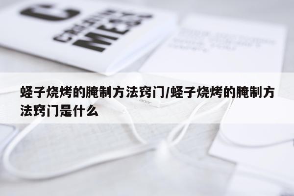 蛏子烧烤的腌制方法窍门/蛏子烧烤的腌制方法窍门是什么