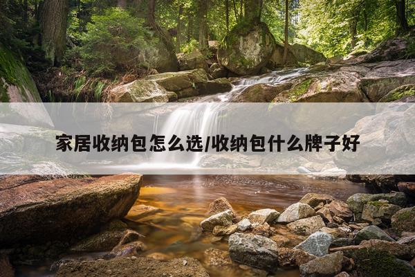 家居收纳包怎么选/收纳包什么牌子好