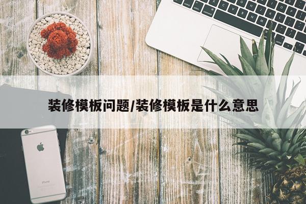 装修模板问题/装修模板是什么意思