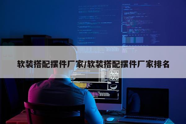 软装搭配摆件厂家/软装搭配摆件厂家排名