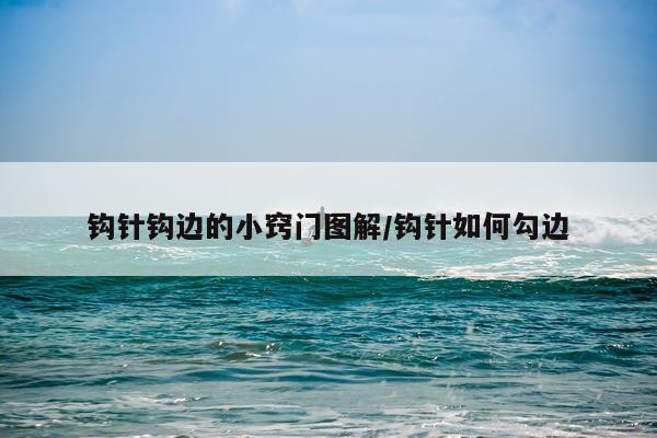 钩针钩边的小窍门图解/钩针如何勾边