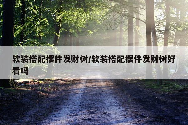 软装搭配摆件发财树/软装搭配摆件发财树好看吗