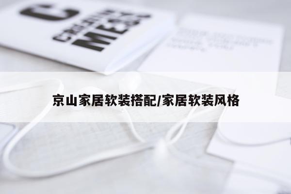京山家居软装搭配/家居软装风格