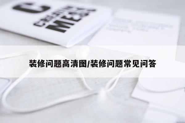 装修问题高清图/装修问题常见问答