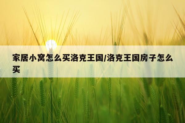 家居小窝怎么买洛克王国/洛克王国房子怎么买