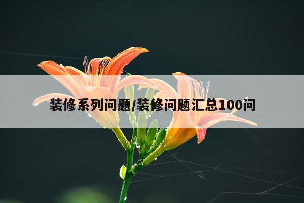 装修系列问题/装修问题汇总100问