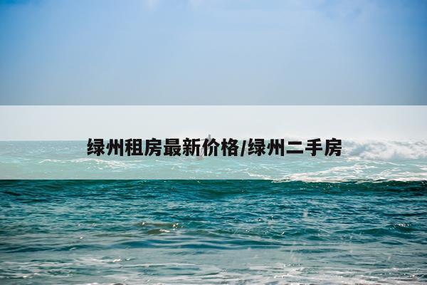 绿州租房最新价格/绿州二手房