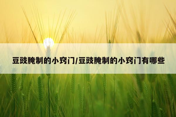 豆豉腌制的小窍门/豆豉腌制的小窍门有哪些