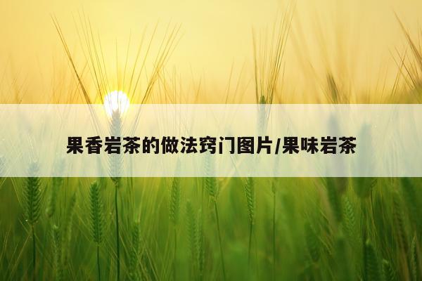 果香岩茶的做法窍门图片/果味岩茶