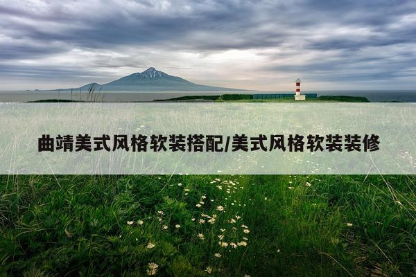 曲靖美式风格软装搭配/美式风格软装装修