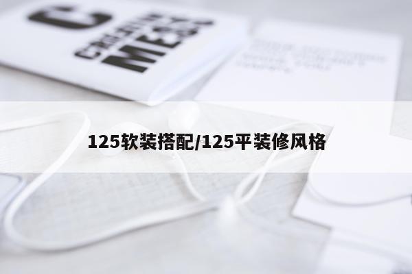 125软装搭配/125平装修风格
