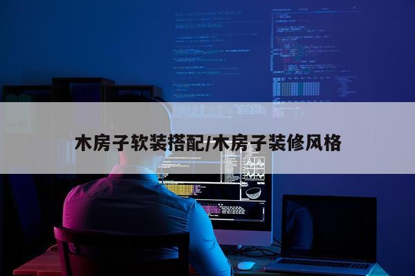 木房子软装搭配/木房子装修风格