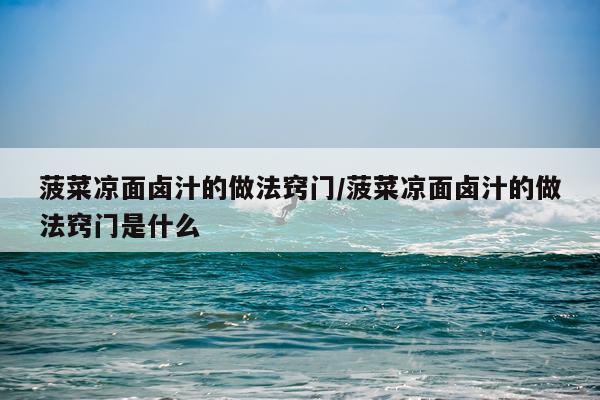 菠菜凉面卤汁的做法窍门/菠菜凉面卤汁的做法窍门是什么