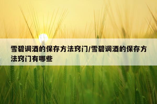 雪碧调酒的保存方法窍门/雪碧调酒的保存方法窍门有哪些