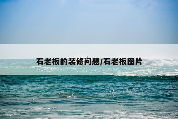 石老板的装修问题/石老板图片