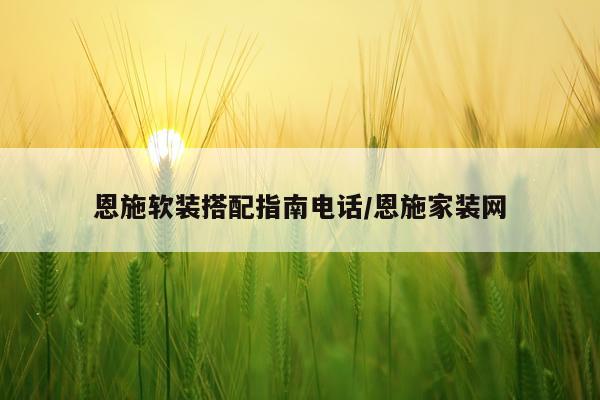 恩施软装搭配指南电话/恩施家装网