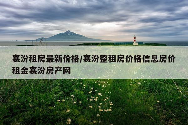 襄汾租房最新价格/襄汾整租房价格信息房价租金襄汾房产网