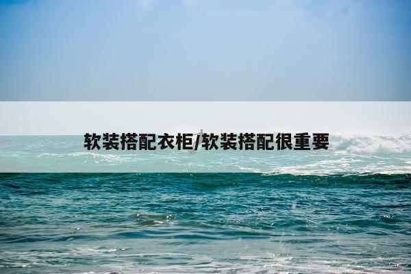 软装搭配衣柜/软装搭配很重要