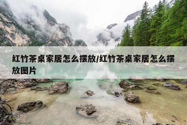 红竹茶桌家居怎么摆放/红竹茶桌家居怎么摆放图片