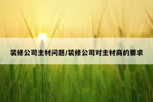 装修公司主材问题/装修公司对主材商的要求