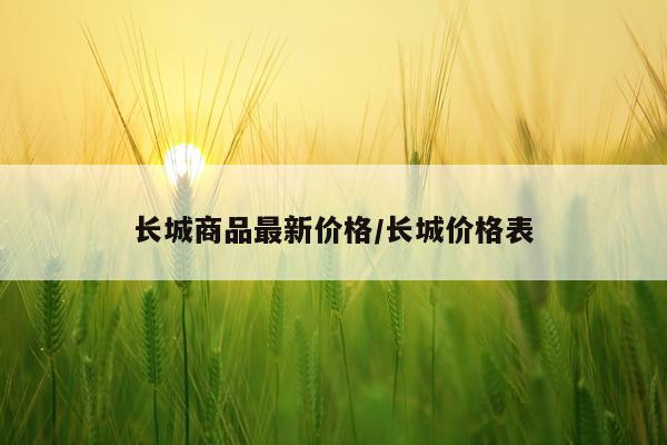长城商品最新价格/长城价格表