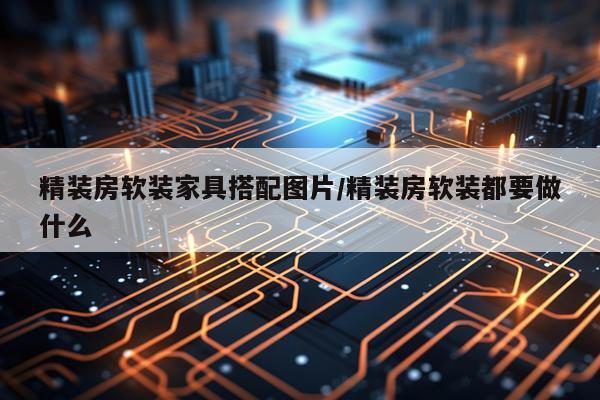 精装房软装家具搭配图片/精装房软装都要做什么