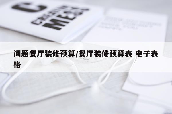 问题餐厅装修预算/餐厅装修预算表 电子表格