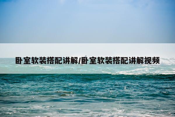 卧室软装搭配讲解/卧室软装搭配讲解视频