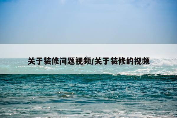 关于装修问题视频/关于装修的视频