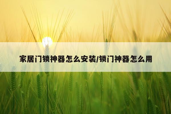 家居门锁神器怎么安装/锁门神器怎么用