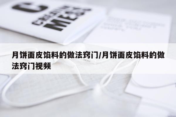 月饼面皮馅料的做法窍门/月饼面皮馅料的做法窍门视频