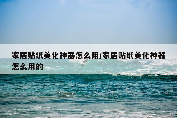 家居贴纸美化神器怎么用/家居贴纸美化神器怎么用的