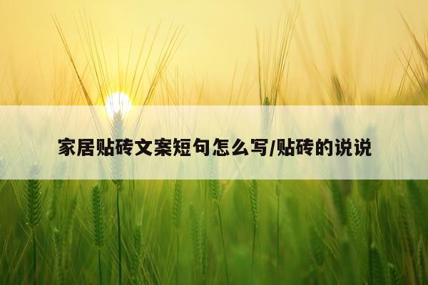 家居贴砖文案短句怎么写/贴砖的说说