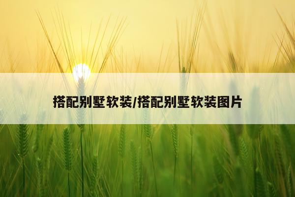 搭配别墅软装/搭配别墅软装图片