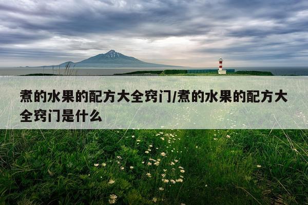 煮的水果的配方大全窍门/煮的水果的配方大全窍门是什么