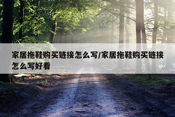 家居拖鞋购买链接怎么写/家居拖鞋购买链接怎么写好看