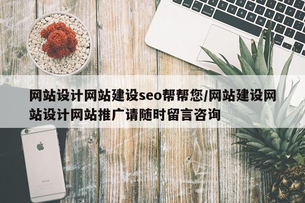 网站设计网站建设seo帮帮您/网站建设网站设计网站推广请随时留言咨询