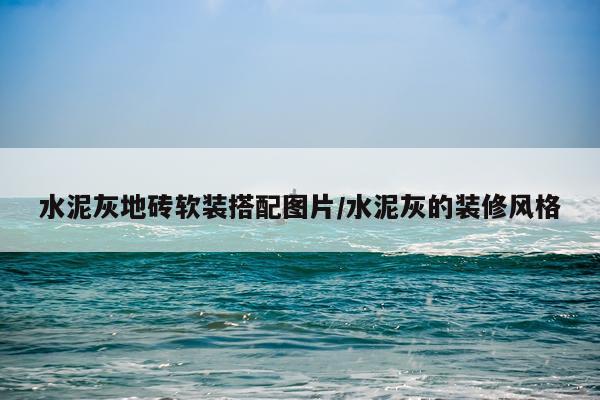 水泥灰地砖软装搭配图片/水泥灰的装修风格