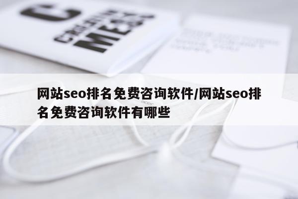网站seo排名免费咨询软件/网站seo排名免费咨询软件有哪些